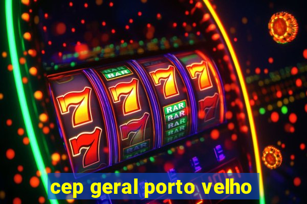 cep geral porto velho